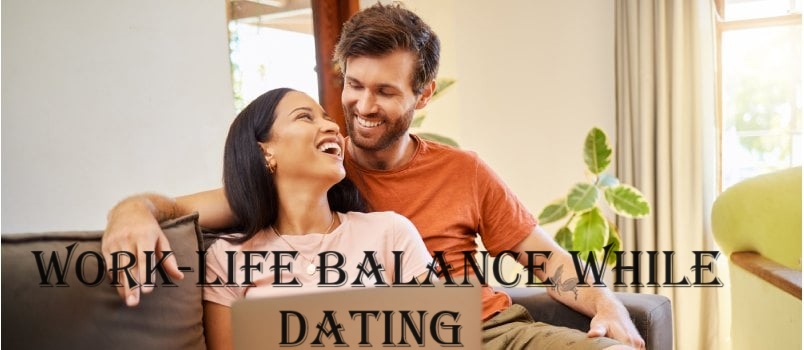 Work-Life Balance While Dating